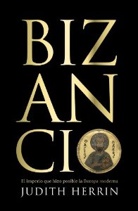 BIZANCIO: EL IMPERIO QUE HIZO POSIBLE LA EUROPA MODERNA