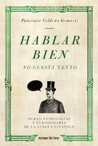 Portada del libro HABLAR BIEN NO CUESTA TANTO. DUDAS, ETIMOLOGÍAS Y CURIOSIDADES DE LA LENGUA ESPAÑOLA