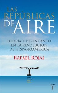 Portada de LAS REPÚBLICAS DEL AIRE. UTOPÍA Y DESENCANTO EN LA REVOLUCIÓN DE HISPANOAMÉRICA