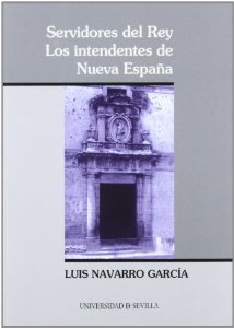 Portada del libro SERVIDORES DEL REY: LOS INTENDENTES DE NUEVA ESPAÑA