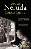 Portada del libro CARTAS A GABRIELA. CORRESPONDENCIA ESCOGIDA DE PABLO NERUDA Y DELIA DEL CARRILL A GABRIELA MISTRAL (1934-1955)
