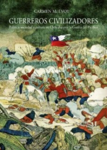 Portada de GUERREROS CIVILIZADORES. POLÍTICA, SOCIEDAD Y CULTURA EN CHILE DURANTE LA GUERRA DEL PACÍFICO