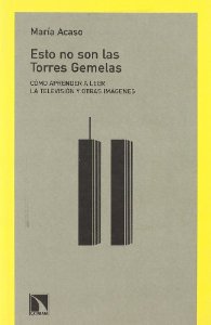 Portada del libro ESTO NO SON LAS TORRES GEMELAS. CÓMO APRENDER A LEER LA TELEVISIÓN Y OTRAS IMÁGENES