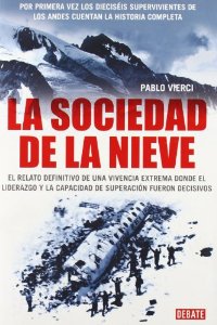 Portada de LA SOCIEDAD DE LA NIEVE. LA LUCHA POR LA VIDA DE LOS 16 SUPERVIVIENTES DE LOS ANDES