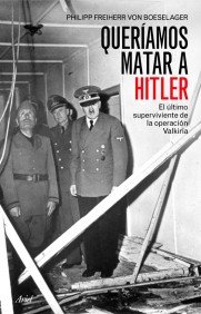 Portada de QUERÍAMOS MATAR A HITLER. EL ÚLTIMO SUPERVIVIENTE DE LA OPERACIÓN VALKIRIA