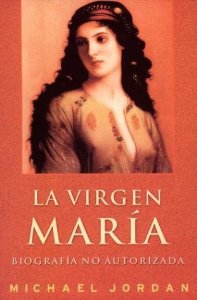 Portada del libro LA VIRGEN MARÍA. BIOGRAFÍA NO AUTORIZADA