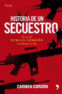 Portada de HISTORIA DE UN SECUESTRO. TODA LA VERDAD SOBRE EL CASO DE PUBLIO CORDÓN, CONTADA POR SU HIJA