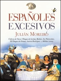 Portada del libro ESPAÑOLES EXCESIVOS. CABEZA DE VACA, I DUQUE DE LERMA, BALMIS, SOR PATROCINIO, XII DUQUE DE OSUNA, AURORA RODRÍGUEZ Y MILLÁN ASTRAY