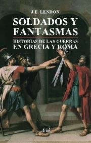 Portada del libro SOLDADOS Y FANTASMAS. HISTORIA DE LAS GUERRAS EN GRECIA Y ROMA