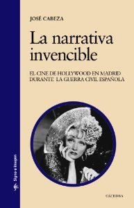 Portada del libro LA NARRATIVA INVENCIBLE. EL CINE DE HOLLYWOOD EN MADRID DURANTE LA GUERRA CIVIL ESPAÑOLA