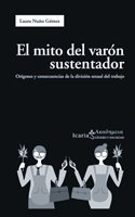 Portada del libro EL MITO DEL VARÓN SUSTENTADOR. ORÍGENES Y CONSECUENCIAS DE LA DIVISIÓN SEXUAL DEL TRABAJO