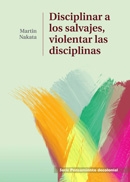 Portada de DISCIPLINAR A LOS SALVAJES, VIOLENTAR LAS DISCIPLINAS