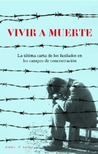 Portada del libro VIVIR A MUERTE. LA ÚLTIMA CARTA DE LOS FUSILADOS EN LOS CAMPOS DE CONCENTRACIÓN