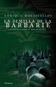 Portada del libro LA SEMILLA DE LA BARBARIE. ANTISEMITISMO Y HOLOCAUSTO